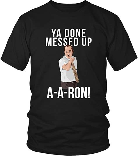 Ya Done Messed Up A A Ron Unisex T Shirt Clothing