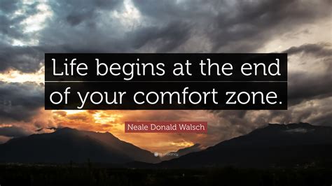 Neale Donald Walsch Quote “life Begins At The End Of Your Comfort Zone”