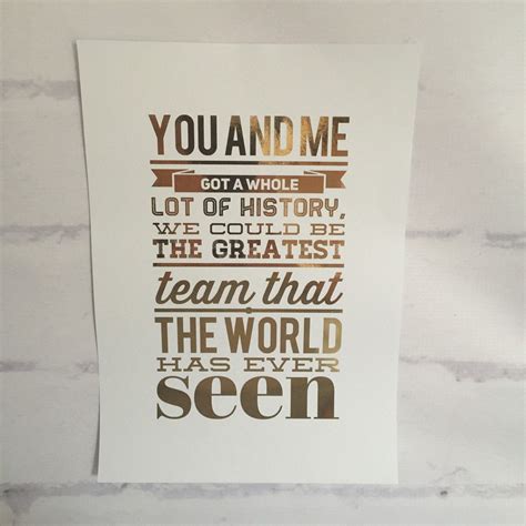 You and me got a whole lot of history (oh) we could be the greatest team that the world has ever seen you and me got a whole lot of history (oh). ONE DIRECTION Foil Lyric Art - History Lyrics