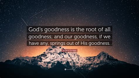 William Tyndale Quote Gods Goodness Is The Root Of All Goodness And