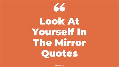 45 Superior Look At Yourself In The Mirror Quotes That Will Unlock