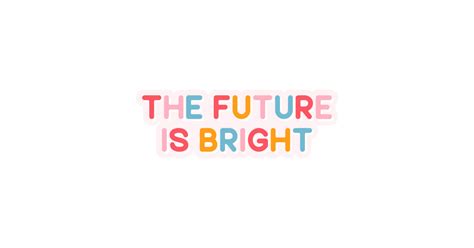 The Future Is Bright The Future Is Bright T Shirt Teepublic