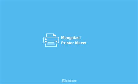  Solusi Ampuh Mengatasi Printer yang Mencetak Blanko 