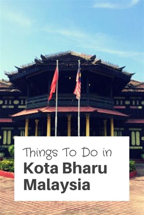 Amazing Things To Do In Kota Bharu Malaysia Ramblingj Malaysia
