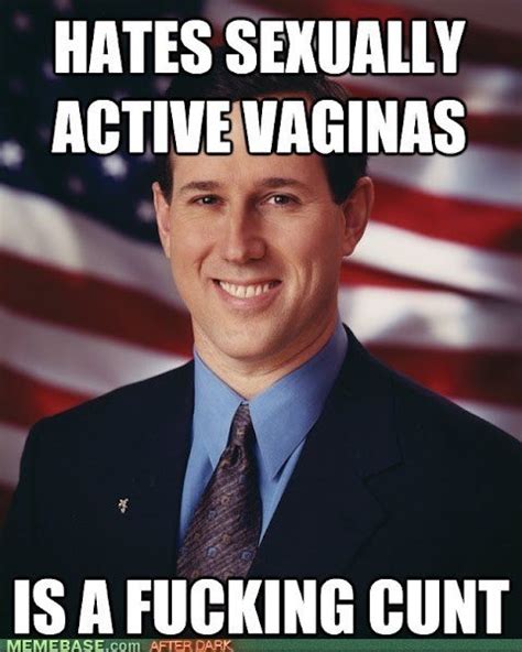 Hates Sexually Active Vaginas Is A Fucking Cunt Funny Pictures Auto Rick Santorum