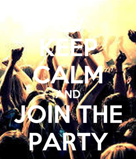 Keep Calm And Join The Party Keep Calm And Carry On