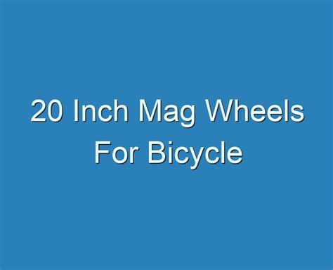 20 Best 20 Inch Mag Wheels For Bicycle 2023 Reviews