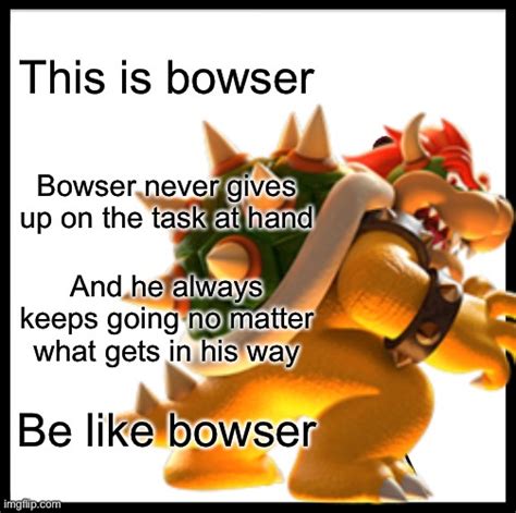 Be Like Bowser Imgflip