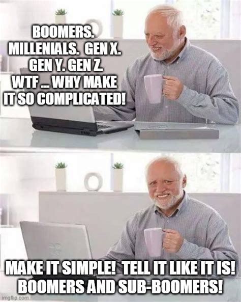 Boomers And Then Everything Less Than Boomers It S Simple Imgflip