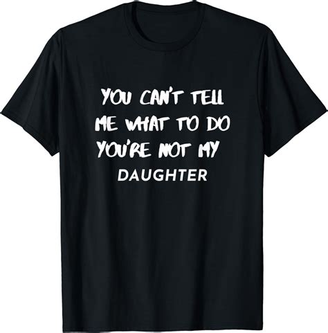 You Cant Tell Me What To Do Youre Not My Daughter Funny T Shirt