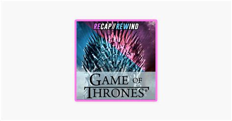 ‎game of thrones recap rewind on apple podcasts