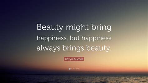 Kevyn Aucoin Quote “beauty Might Bring Happiness But Happiness Always