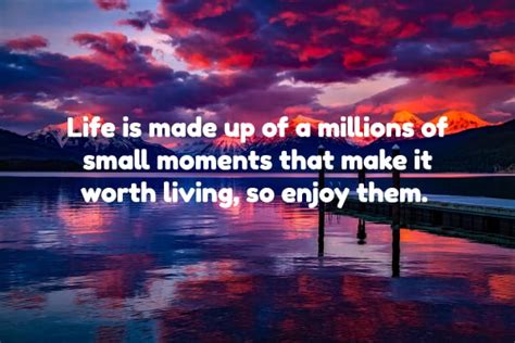 Life Is Made Up Of Millions Of Small Moments So Enjoy Them Creative