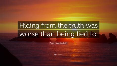 Scott Westerfeld Quote Hiding From The Truth Was Worse Than Being