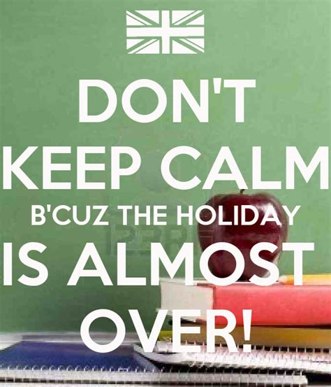 Dont Keep Calm Bcuz The Holiday Is Almost Over Poster Edwinaansong