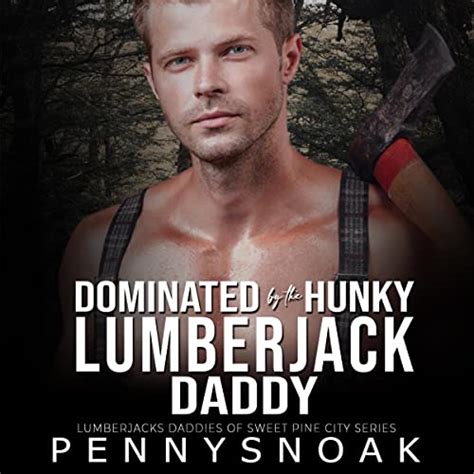 Dominated By The Hunky Lumberjack Daddy By Penny Snoak Audiobook