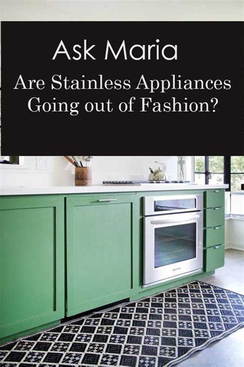 Ask Maria Are Stainless Appliances Going Out Of Fashion