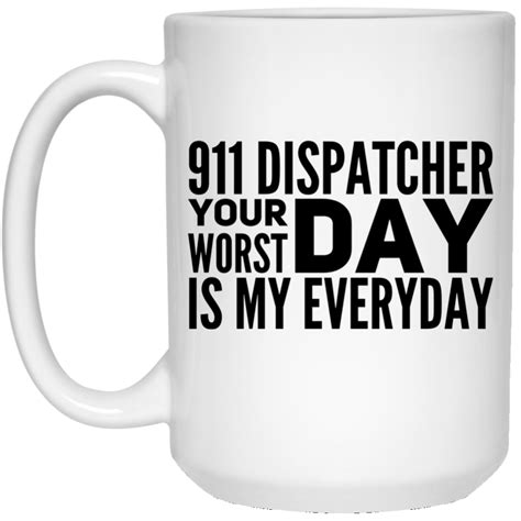 911 Dispatcher Your Worst Day Is My Everyday 15 Oz White Mug In 2021