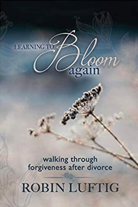 Learning To Bloom Again Walking Through Forgiveness After Divorce