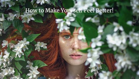 How To Make Yourself Feel Better Self Help Daily