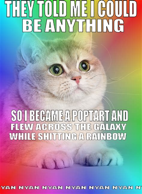 They Told Me I Could Be Anything I Wanted Nyan Cat