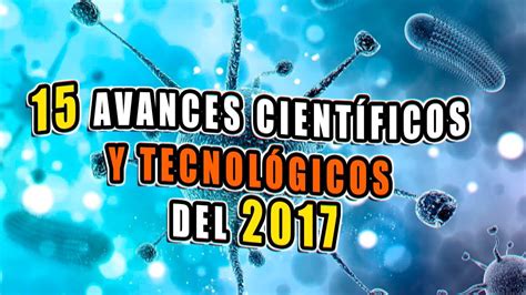 15 Avances Científicos Y Tecnológicos Del 2017 Youtube