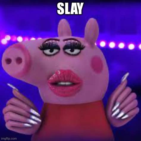 Slay Peppa Pig Imgflip