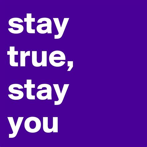 Stay True Stay You Post By Kiarah On Boldomatic