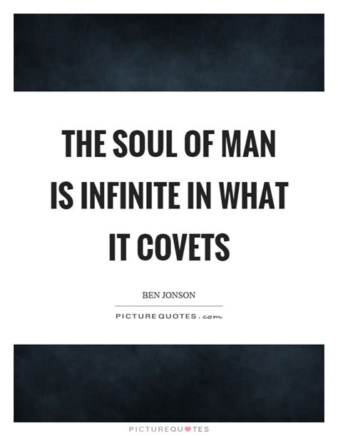 The Soul Of Man Is Infinite In What It Covets Picture Quotes