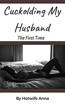 Cuckolding My Husband The First Time Ebook Anna Hotwife Amazon Ca Kindle Store