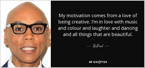 Rupaul Quote My Motivation Comes From A Love Of Being Creative Im
