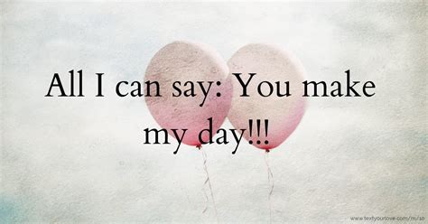 You made my day, vincent. All I can say: You make my day!!! | Text Message by rockett