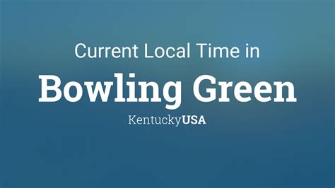 Current Local Time In Bowling Green Kentucky Usa