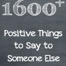 Only the user who asked this question will see who disagreed with this answer. 1600+ Positive Things To Say To Someone Else: Words Of ...