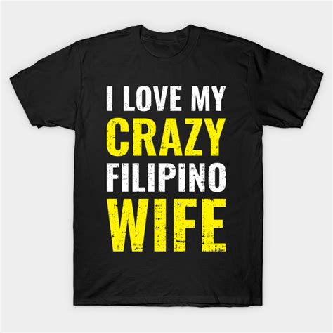 i love my crazy filipino wife proud fil am filipino american pinoy pride philippines usa tandem