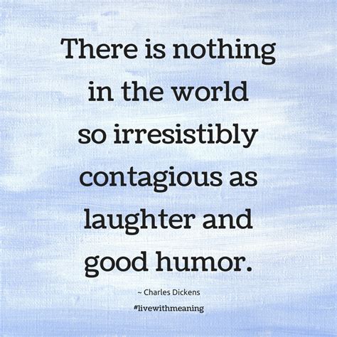 There Is Nothing In The World So Irresistibly Contagious As Laughter