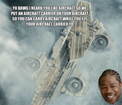 Yo Dawg I Heard You Like Aircraft So We Put An Aircraft Carrier On Your