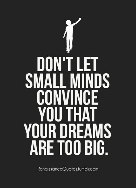 Dont Let Small Minds Convince You That Your Dreams Are Too Big