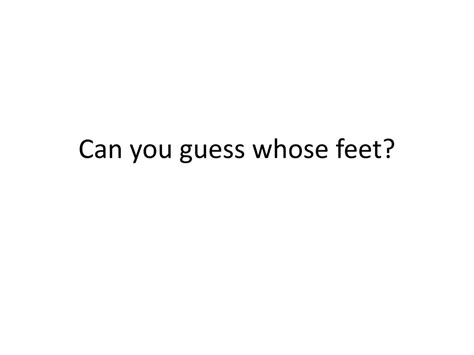 Ppt Guess Who Has Fancy Feet Powerpoint Presentation Free Download