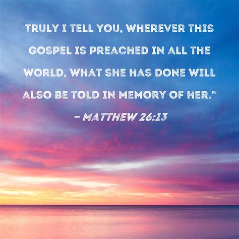 Matthew 2613 Truly I Tell You Wherever This Gospel Is Preached In All