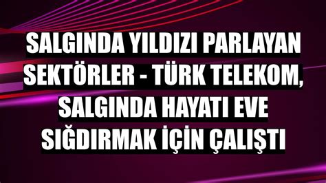 Türk telekom, salgında hayatı eve sığdırmak için çalıştı - Ekonomi ...
