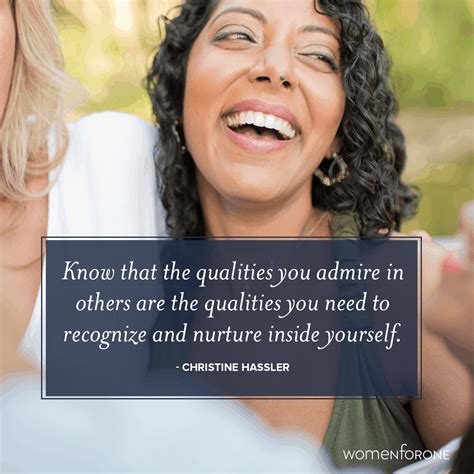 Know that the qualities you admire in others are the qualities you need to recognize and nurture ...