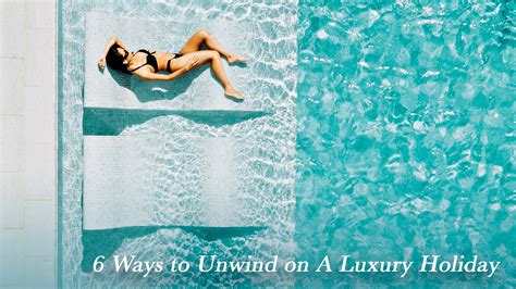 Ways To Unwind On A Luxury Holiday The Pinnacle List