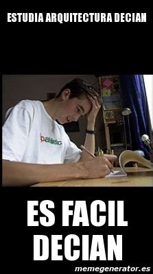 Meme Personalizado Estudia Arquitectura Decian Es Facil Decian 184224