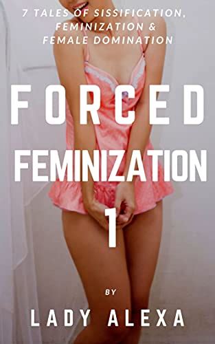 Forced Feminization 1 7 Tales Of Sissification Feminization And