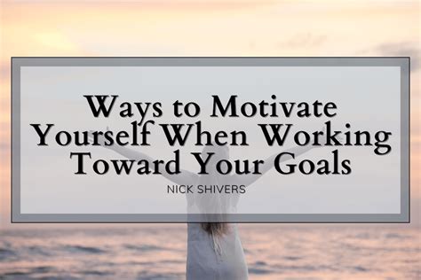Ways To Motivate Yourself When Working Toward Your Goals Nick Shivers