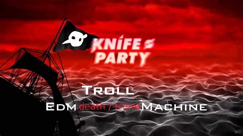 knife party edm troll machine eedion mashup youtube