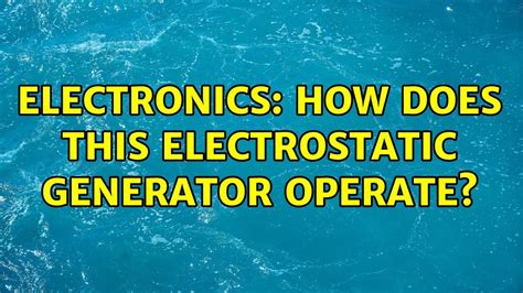 Electronics How Does This Electrostatic Generator Operate Youtube