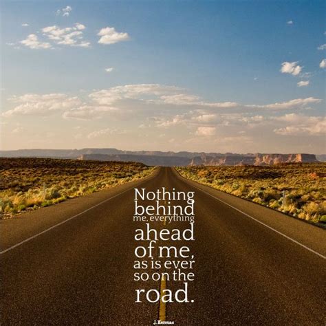 Nothing Behind Me Everything Ahead Of Me As Is Ever So On The Road