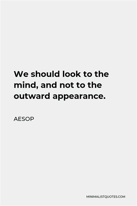 Aesop Quote We Should Look To The Mind And Not To The Outward Appearance